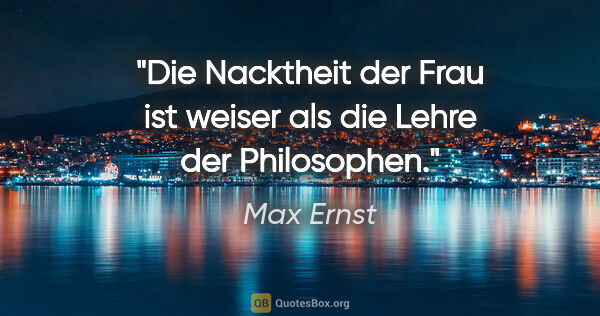 Max Ernst Zitat: "Die Nacktheit der Frau ist weiser als die Lehre der Philosophen."