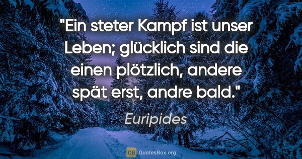 Euripides Zitat: "Ein steter Kampf ist unser Leben; glücklich sind die einen..."