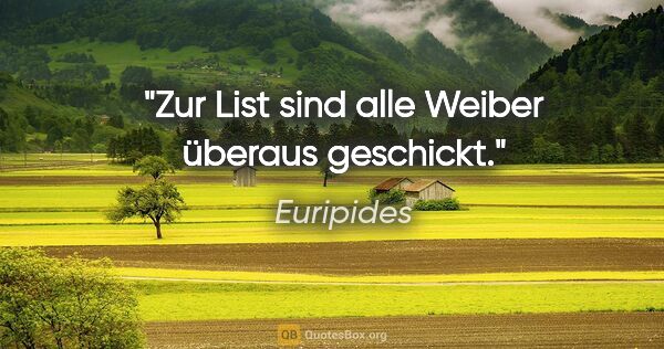 Euripides Zitat: "Zur List sind alle Weiber überaus geschickt."