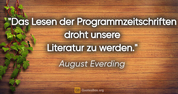 August Everding Zitat: "Das Lesen der Programmzeitschriften droht unsere Literatur zu..."