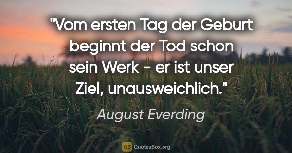 August Everding Zitat: "Vom ersten Tag der Geburt beginnt der Tod schon sein Werk - er..."