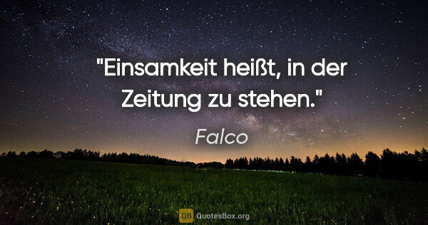 Falco Zitat: "Einsamkeit heißt, in der Zeitung zu stehen."
