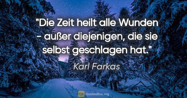 Karl Farkas Zitat: "Die Zeit heilt alle Wunden - außer diejenigen, die sie selbst..."