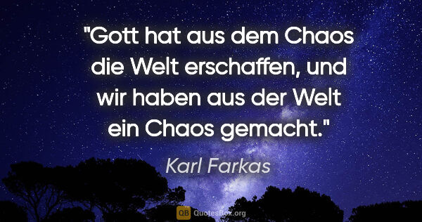 Karl Farkas Zitat: "Gott hat aus dem Chaos die Welt erschaffen, und wir haben aus..."