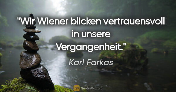Karl Farkas Zitat: "Wir Wiener blicken vertrauensvoll in unsere Vergangenheit."