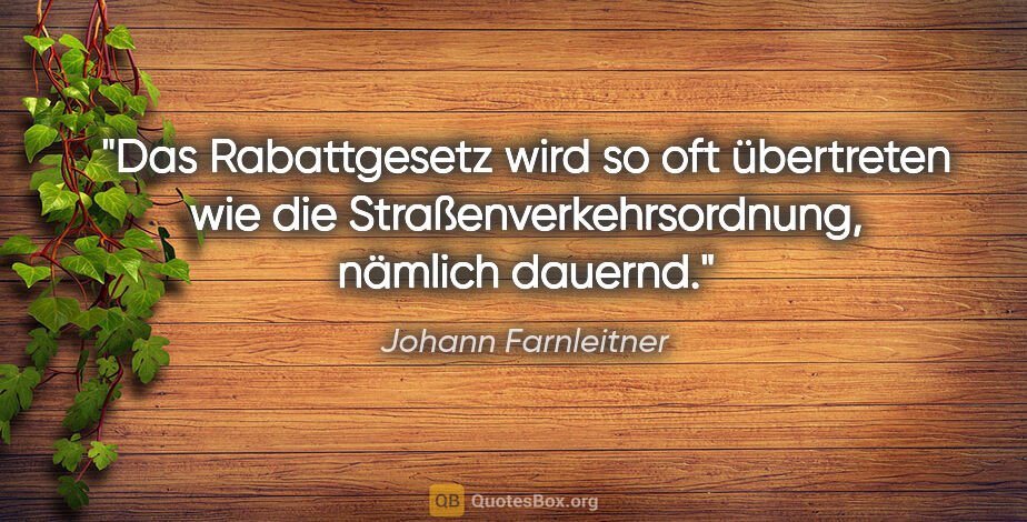 Johann Farnleitner Zitat: "Das Rabattgesetz wird so oft übertreten wie die..."