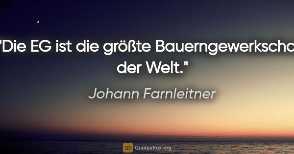 Johann Farnleitner Zitat: "Die EG ist die größte Bauerngewerkschaft der Welt."