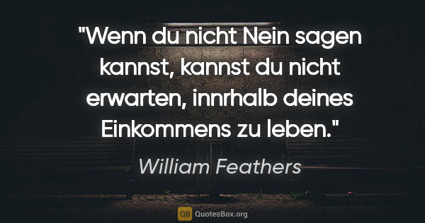 William Feathers Zitat: "Wenn du nicht Nein sagen kannst, kannst du nicht erwarten,..."