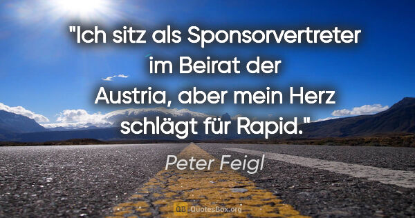 Peter Feigl Zitat: "Ich sitz als Sponsorvertreter im Beirat der Austria, aber mein..."
