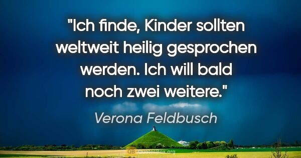 Verona Feldbusch Zitat: "Ich finde, Kinder sollten weltweit heilig gesprochen werden...."