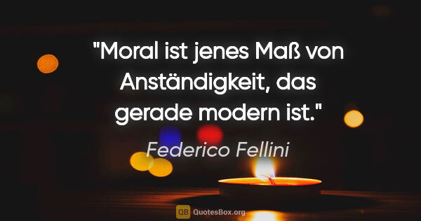 Federico Fellini Zitat: "Moral ist jenes Maß von Anständigkeit, das gerade modern ist."