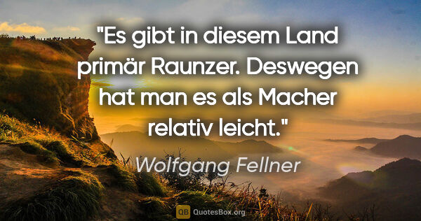 Wolfgang Fellner Zitat: "Es gibt in diesem Land primär Raunzer. Deswegen hat man es als..."
