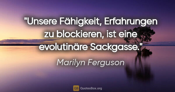 Marilyn Ferguson Zitat: "Unsere Fähigkeit, Erfahrungen zu blockieren, ist eine..."