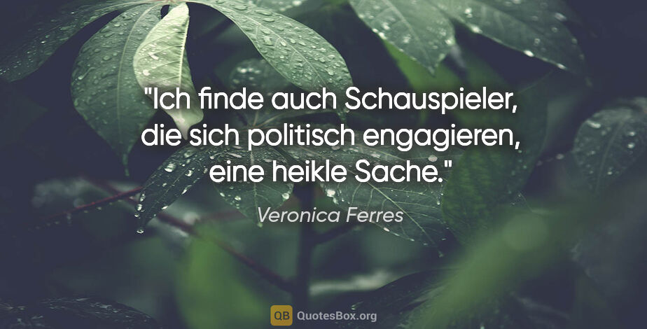 Veronica Ferres Zitat: "Ich finde auch Schauspieler, die sich politisch engagieren,..."