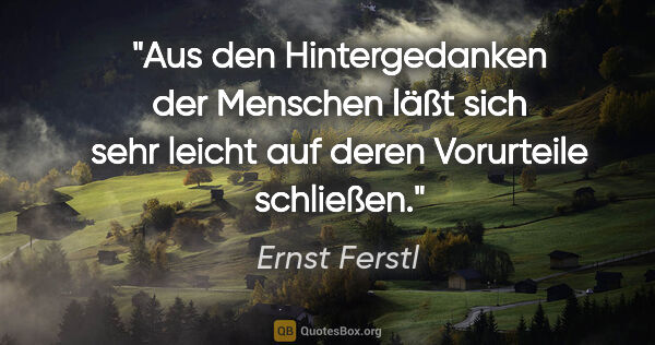 Ernst Ferstl Zitat: "Aus den Hintergedanken der Menschen läßt sich sehr leicht auf..."