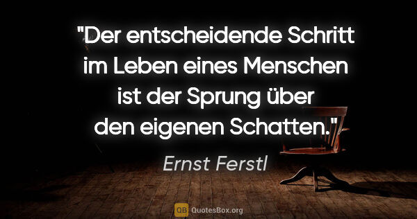 Ernst Ferstl Zitat: "Der entscheidende Schritt im Leben eines Menschen ist der..."