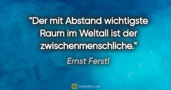 Ernst Ferstl Zitat: "Der mit Abstand wichtigste Raum im Weltall ist der..."