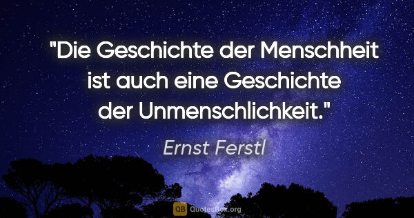 Ernst Ferstl Zitat: "Die Geschichte der Menschheit ist auch eine Geschichte der..."