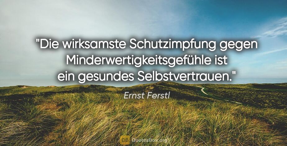 Ernst Ferstl Zitat: "Die wirksamste Schutzimpfung gegen Minderwertigkeitsgefühle..."