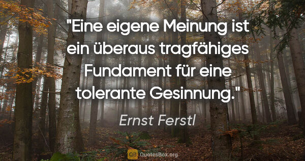 Ernst Ferstl Zitat: "Eine eigene Meinung ist ein überaus tragfähiges Fundament für..."