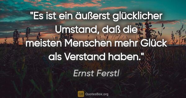Ernst Ferstl Zitat: "Es ist ein äußerst glücklicher Umstand, daß die meisten..."