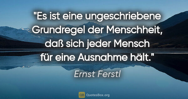 Ernst Ferstl Zitat: "Es ist eine ungeschriebene Grundregel der Menschheit, daß sich..."