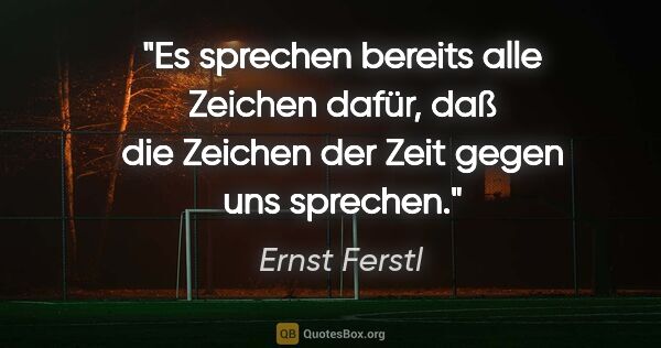 Ernst Ferstl Zitat: "Es sprechen bereits alle Zeichen dafür, daß die Zeichen der..."