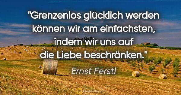 Ernst Ferstl Zitat: "Grenzenlos glücklich werden können wir am einfachsten, indem..."