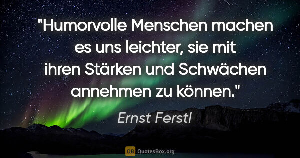 Ernst Ferstl Zitat: "Humorvolle Menschen machen es uns leichter, sie mit ihren..."