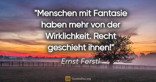 Ernst Ferstl Zitat: "Menschen mit Fantasie haben mehr von der Wirklichkeit. Recht..."