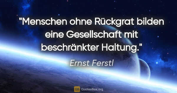 Ernst Ferstl Zitat: "Menschen ohne Rückgrat bilden eine Gesellschaft mit..."