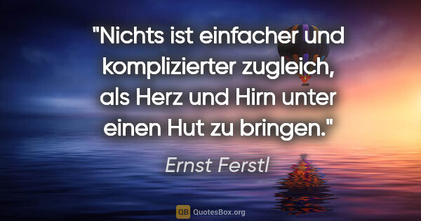 Ernst Ferstl Zitat: "Nichts ist einfacher und komplizierter zugleich, als Herz und..."