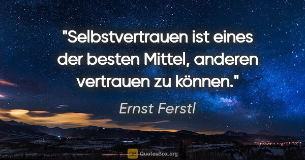 Ernst Ferstl Zitat: "Selbstvertrauen ist eines der besten Mittel, anderen vertrauen..."
