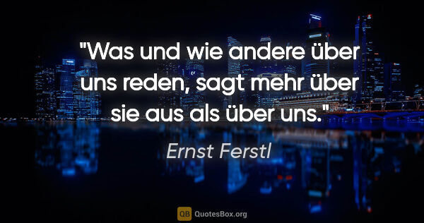 Ernst Ferstl Zitat: "Was und wie andere über uns reden, sagt mehr über sie aus als..."