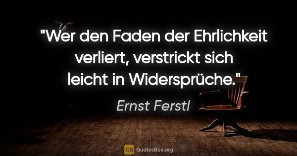 Ernst Ferstl Zitat: "Wer den Faden der Ehrlichkeit verliert, verstrickt sich leicht..."