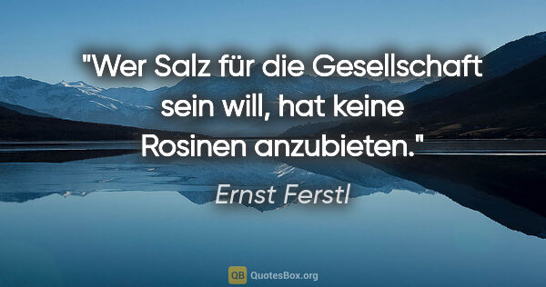 Ernst Ferstl Zitat: "Wer Salz für die Gesellschaft sein will, hat keine Rosinen..."