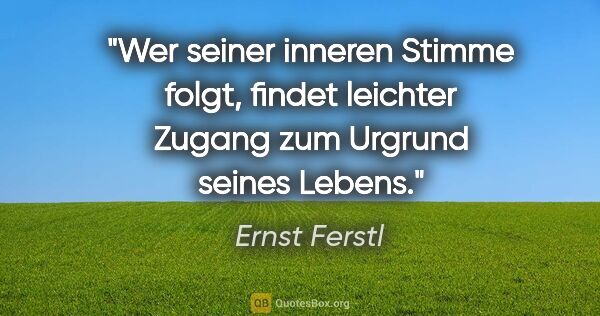 Ernst Ferstl Zitat: "Wer seiner inneren Stimme folgt, findet leichter Zugang zum..."