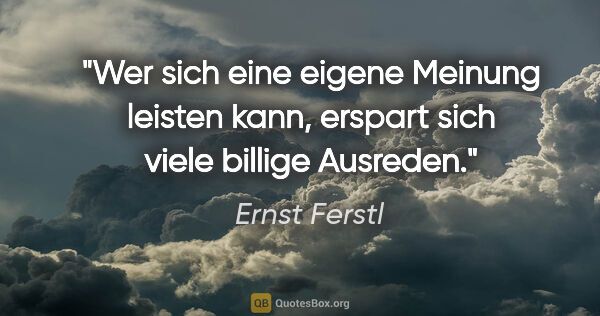 Ernst Ferstl Zitat: "Wer sich eine eigene Meinung leisten kann, erspart sich viele..."