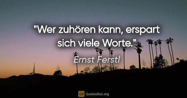 Ernst Ferstl Zitat: "Wer zuhören kann, erspart sich viele Worte."