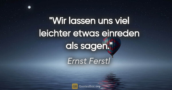Ernst Ferstl Zitat: "Wir lassen uns viel leichter etwas einreden als sagen."