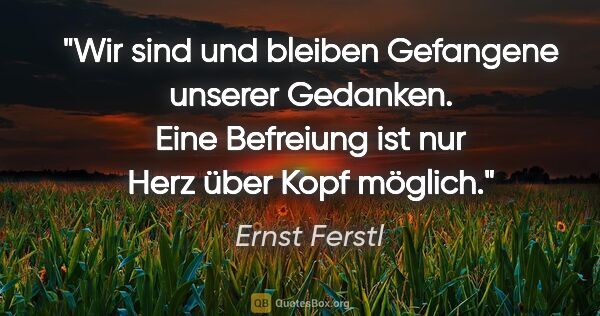 Ernst Ferstl Zitat: "Wir sind und bleiben Gefangene unserer Gedanken. Eine..."