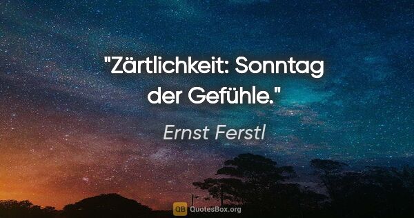 Ernst Ferstl Zitat: "Zärtlichkeit: Sonntag der Gefühle."