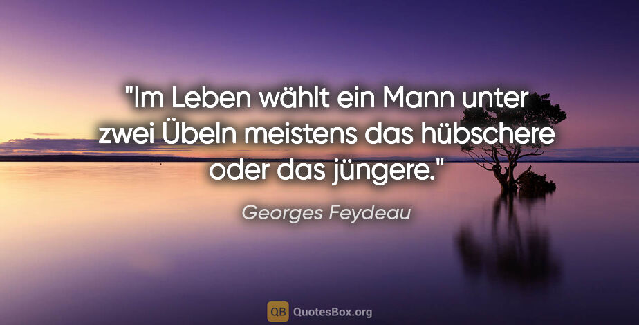 Georges Feydeau Zitat: "Im Leben wählt ein Mann unter zwei Übeln meistens das..."