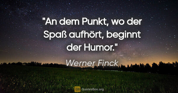 Werner Finck Zitat: "An dem Punkt, wo der Spaß aufhört, beginnt der Humor."
