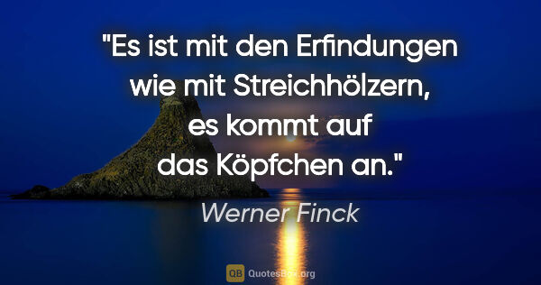 Werner Finck Zitat: "Es ist mit den Erfindungen wie mit Streichhölzern, es kommt..."