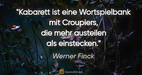 Werner Finck Zitat: "Kabarett ist eine Wortspielbank mit Croupiers, die mehr..."