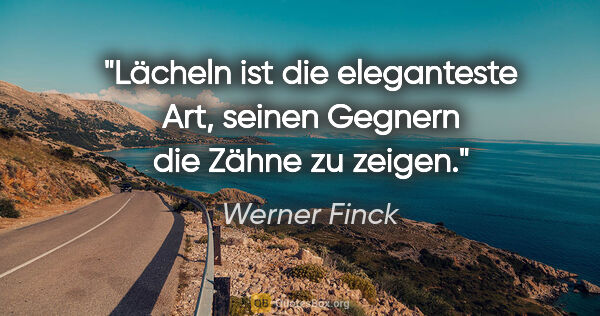 Werner Finck Zitat: "Lächeln ist die eleganteste Art, seinen Gegnern die Zähne zu..."