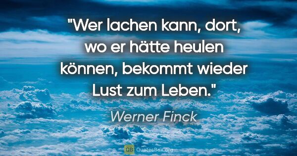 Werner Finck Zitat: "Wer lachen kann, dort, wo er hätte heulen können, bekommt..."