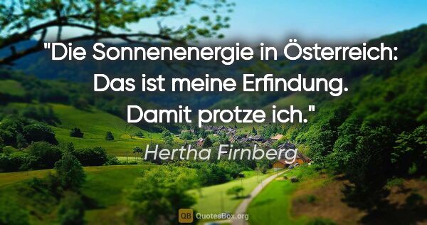 Hertha Firnberg Zitat: "Die Sonnenenergie in Österreich: Das ist meine Erfindung...."