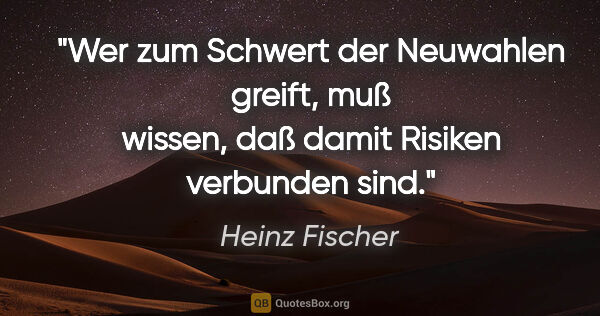 Heinz Fischer Zitat: "Wer zum Schwert der Neuwahlen greift, muß wissen, daß damit..."